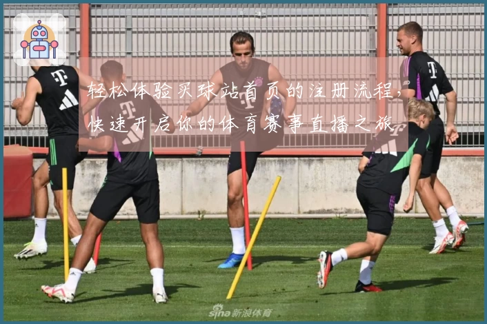 轻松体验买球站首页的注册流程，快速开启你的体育赛事直播之旅