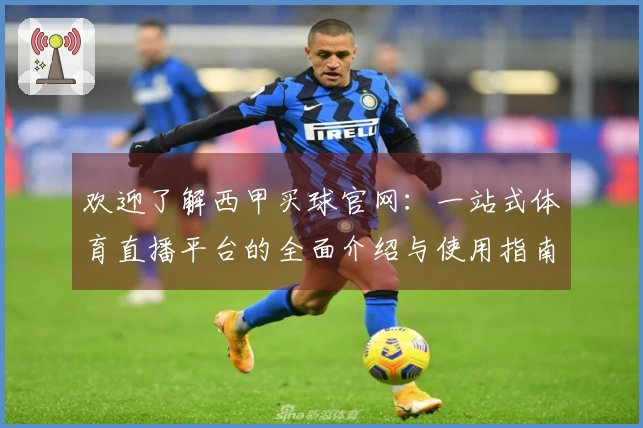 欢迎了解西甲买球官网：一站式体育直播平台的全面介绍与使用指南