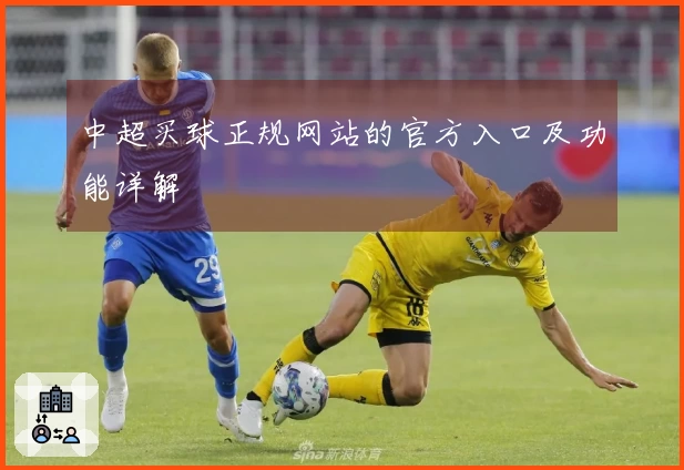 中超买球正规网站的官方入口及功能详解