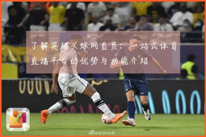 了解英超买球网首页：一站式体育直播平台的优势与功能介绍